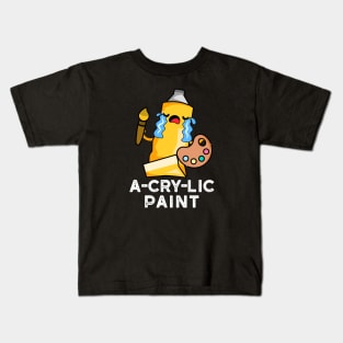 A-cry-lic Paint Cute Acrylic Paint Pun Kids T-Shirt